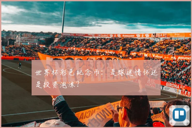 世界杯彩色纪念币:是球迷情怀还是投资泡沫?